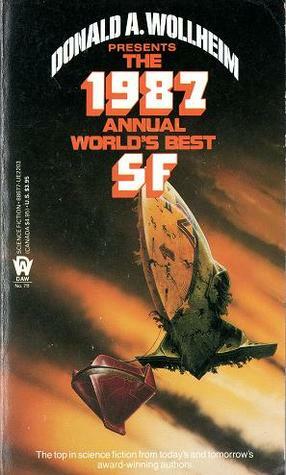 The 1987 Annual World's Best SF by Lucius Shepard, D.E. Smirl, Doris Egan, Howard Waldrop, Suzette Haden Elgin, Pat Cadigan, Jerry Meredith, Robert Silverberg, Tanith Lee, Donald A. Wollheim, Damon Knight, Roger Zelazny