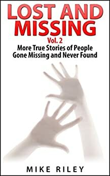 Lost and Missing, Vol. 2: More True Stories of People Gone Missing and Never Found by Mike Riley