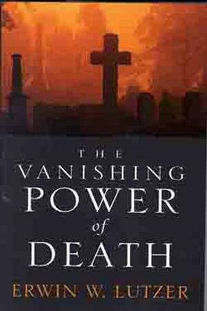 The Vanishing Power of Death: Lessons from the Life of Jesus by Erwin W. Lutzer