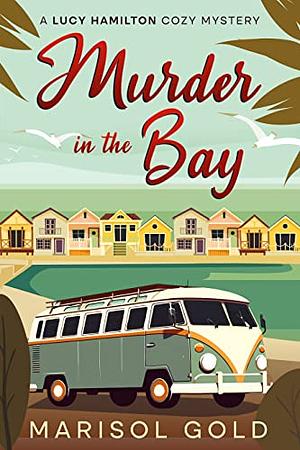 Murder in the Bay: A Lucy Hamilton Cozy Mystery by Marisol Gold