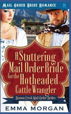 A Stuttering Mail Order Bride for the Hotheaded Cattle Wrangler by Emma Morgan