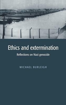 Ethics and Extermination: Reflections on Nazi Genocide by Michael Burleigh