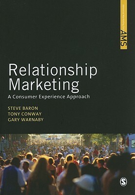 Relationship Marketing: A Consumer Experience Approach by Gary Warnaby, Steve Baron, Tony Conway