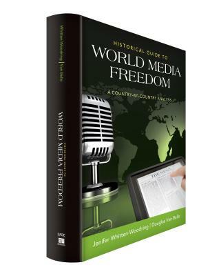 Historical Guide to World Media Freedom: A Country-By-Country Analysis by Douglas A. Van Belle, Jenifer Whitten-Woodring