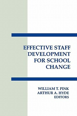 Effective Staff Development for School Change by William T. Pink, Authur A. Hyde