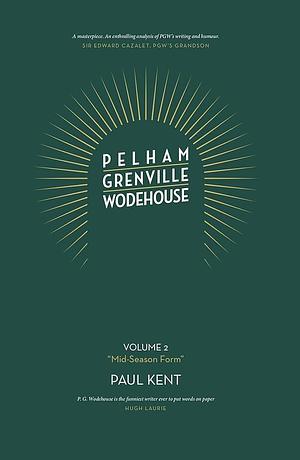 Pelham Grenville Wodehouse - Volume 2: Mid-Season Form by Paul Kent
