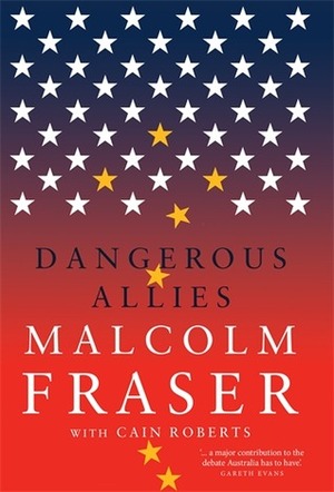 Dangerous Allies by Malcolm Fraser, Cain Roberts