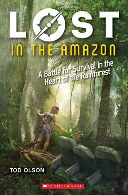 Lost in the Amazon: A Battle for Survival in the Heart of the Rainforest by Tod Olson