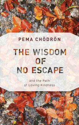 The Wisdom of No Escape: And the Path of Loving-Kindness by Pema Chödrön