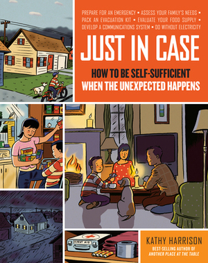 Just in Case: How to Be Self-Sufficient When the Unexpected Happens by Kathy Harrison