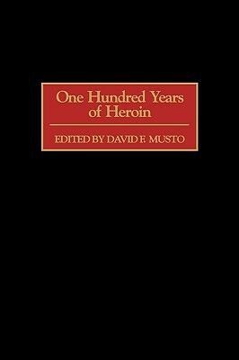 One Hundred Years of Heroin by David Musto