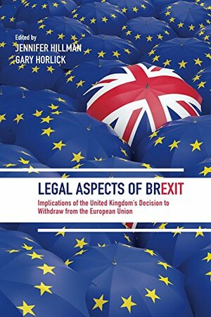Legal Aspects of Brexit: Implications of the United Kingdom's Decision to Withdraw from the European Union by Gary Horlick, Jennifer Hillman