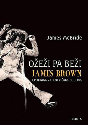 Ožeži pa beži: James Brown i potraga za američkim soulom by James McBride