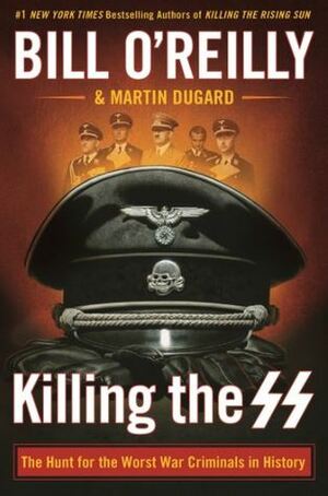 Killing the SS: The Hunt for the Worst War Criminals in History by Martin Dugard, Bill O'Reilly