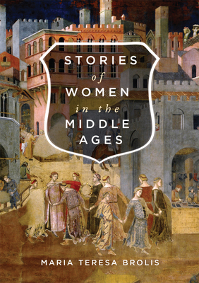 Stories of Women in the Middle Ages by Maria Teresa Brolis