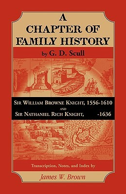 Scull's A Chapter of Family History: Sir William Brown Knight, 1556-1610 and Sir Nathaniel Rich Knight, -1636. Transcription, Notes and Index by by James Brown