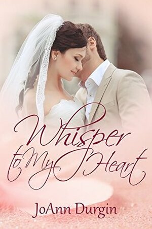 Whisper to My Heart by JoAnn Durgin