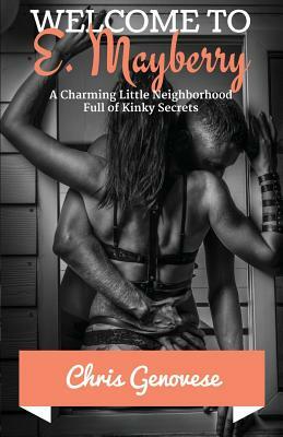 Welcome to E. Mayberry: A Charming Little Neighborhood Full of Kinky Secrets by Chris Genovese