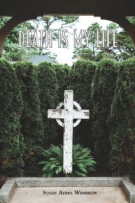 Death Is My Life by Susan Ayres Wimbrow
