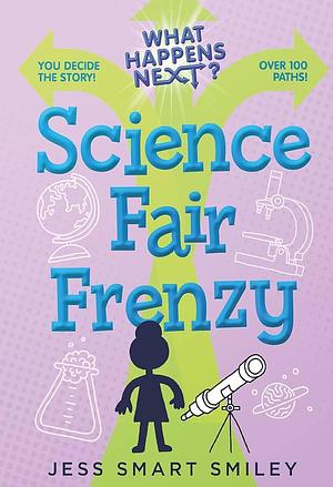 What Happens Next?: Science Fair Frenzy by Jess Smart Smiley