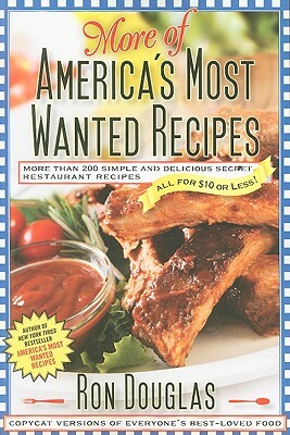 More of America's Most Wanted Recipes: More Than 200 Simple and Delicious Secret Restaurant Recipes--All for $10 or Less! by Ron Douglas