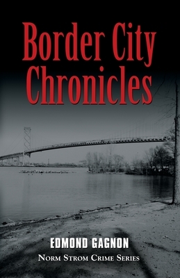 Border City Chronicles by Edmond Gagnon