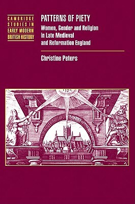 Patterns of Piety: Women, Gender and Religion in Late Medieval and Reformation England by Christine Peters