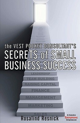 The Vest Pocket Consultant's Secrets of Small Business Success by Rosalind Resnick