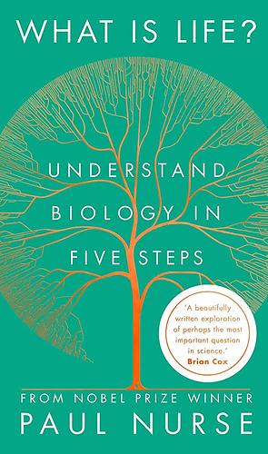 What Is Life?: understand biology in five steps by Paul Nurse