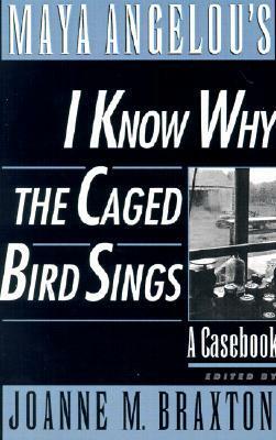Maya Angelou's I Know Why the Caged Bird Sings: A Casebook by Joanne M. Braxton