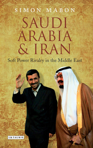 Saudi Arabia and Iran: Soft Power Rivalry in the Middle East by Simon Mabon