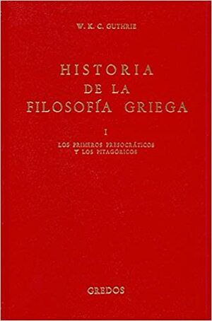 Historia de la filosofia griega: Los primeros Presocraticos y los Pitagoricos by W.K.C. Guthrie