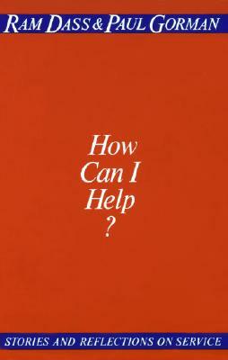 How Can I Help?: Stories and Reflections on Service by Ram Dass, Paul Gorman