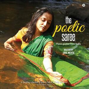 The Poetic Saree: Dance Poems from India by Jaya Mehta