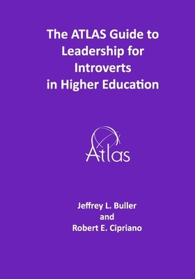 The ATLAS Guide to Leadership for Introverts in Higher Education by Robert E. Cipriano, Jeffrey L. Buller