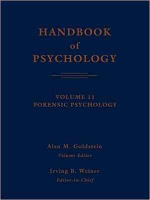 Handbook of Psychology, Forensic Psychology by Alan M. Goldstein