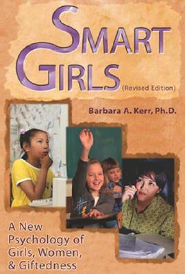 Smart Girls: A New Psychology of Girls, Women, and Giftedness by Barbara A. Kerr