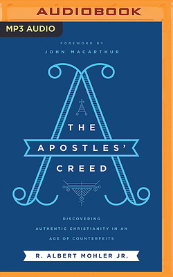 The Apostles' Creed: Discovering Authentic Christianity in an Age of Counterfeits by R. Albert Mohler