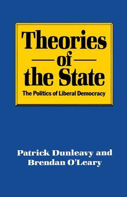 Theories of the State: The Politics of Liberal Democracy by Patrick Dunleavy, Brendan O'Leary
