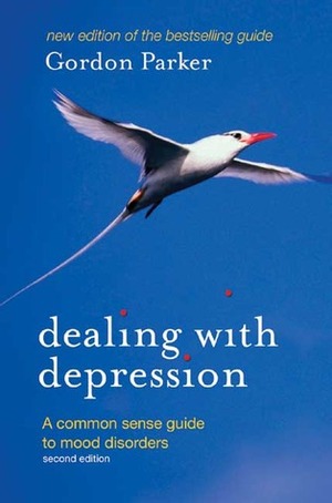 Dealing with Depression: A Commonsense Guide to Mood Disorders by Gordon Parker