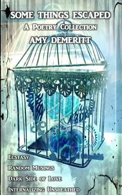 Some Things Escaped: A Poetry Collection by Amy Demeritt