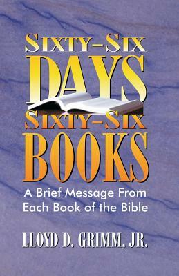 Sixty-Six Days, Sixty-Six Books: A Brief Message From Each Book of the Bible by D. Curtis Hale, Lloyd D. Grimm