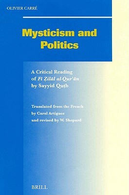 Mysticism and Politics: A Critical Reading of F&#299; Z&#803;il&#257;l Al- Qur'&#257;n by Sayyid Qut&#803;b (1906-1966) by Olivier Carré