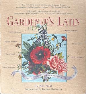 Gardener's Latin: A Lexicon by Bill Neal