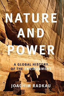 Nature and Power: A Global History of the Environment by Joachim Radkau