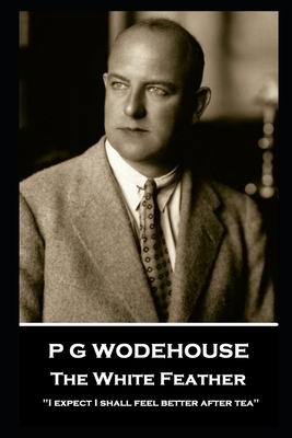 P G Wodehouse - The White Feather: ''I expect I shall feel better after tea'' by P.G. Wodehouse