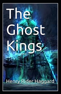 The Ghost Kings Illustrated by H. Rider Haggard