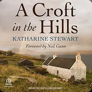 A Croft in the Hills by Katharine Stewart