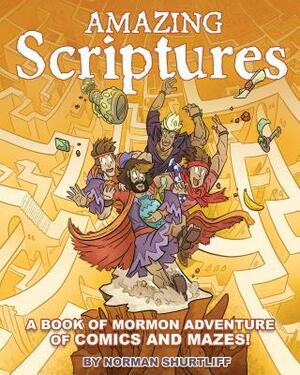 Amazing Scriptures: A Book of Mormon Adventure of Comics and Mazes by Norman Shurtliff