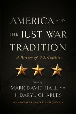 America and the Just War Tradition: A History of U.S. Conflicts by Mark David Hall, J Daryl Charles